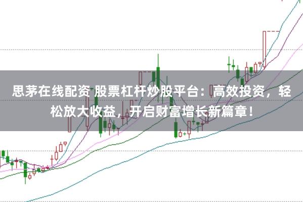 思茅在线配资 股票杠杆炒股平台：高效投资，轻松放大收益，开启财富增长新篇章！