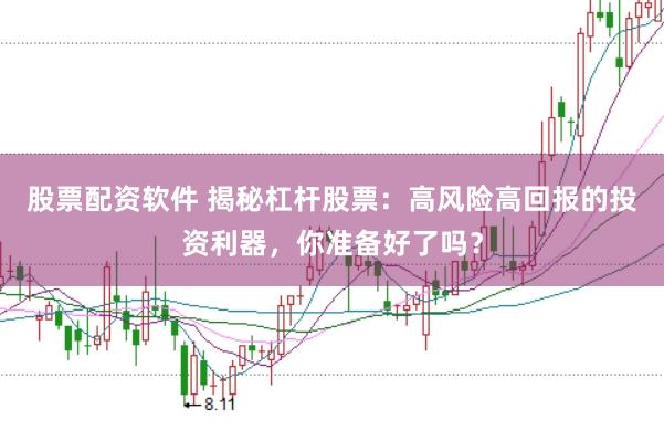 股票配资软件 揭秘杠杆股票：高风险高回报的投资利器，你准备好了吗？