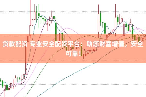 贷款配资 专业安全配资平台：助您财富增值，安全可靠！