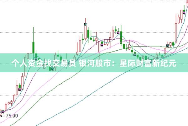个人资金找交易员 银河股市：星际财富新纪元